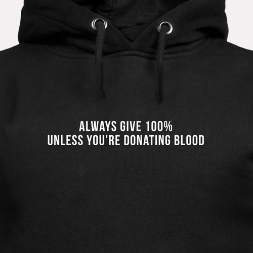 Always Give 100% Unless You're Donating Blood - Motivational Hoodie