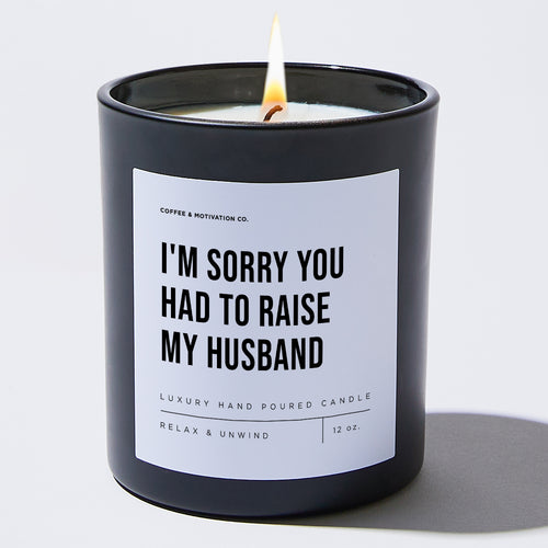 I'm Sorry You Had To Raise My Husband - Black Luxury Candle 62 Hours