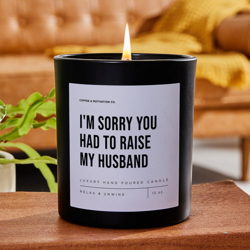 I'm Sorry You Had To Raise My Husband - Black Luxury Candle 62 Hours