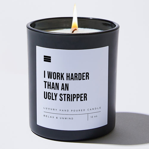 I Work Harder Than an Ugly Stripper - Black Luxury Candle 62 Hours