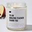 To An Amazing Teacher, Thank You - Luxury Candle Jar 35 Hours