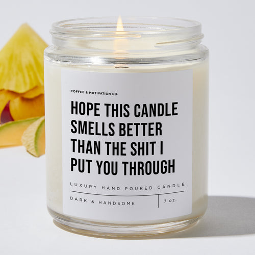 Hope This Candle Smells Better Than The Shit I Put You Through - Luxury Candle Jar 35 Hours