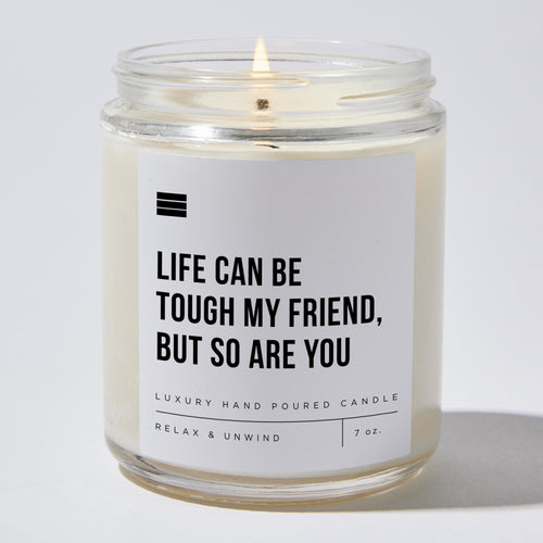 Life Can Be Tough My Friend, But So Are You - Luxury Candle Jar 35 Hours