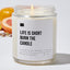 Life Is Short Burn the Candle - Luxury Candle 35 Hours
