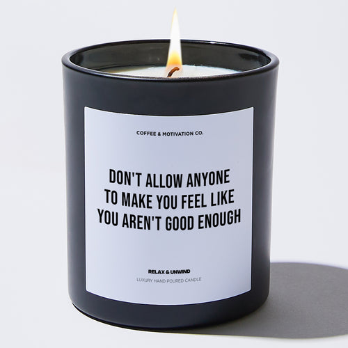 Candles - Don't allow anyone to make you feel like you aren't good enough - Motivational - Coffee & Motivation Co.