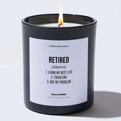 Candles - Retired 1. Living My Best Life 2. Traveling. 3. Not My Problem - Retirement - Coffee & Motivation Co.