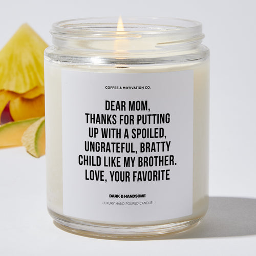 Candles - Dear Mom, Thanks For Putting Up With A Spoiled, Ungrateful, Bratty Child Like My Brother. Love, Your Favorite - Mothers Day - Coffee & Motivation Co.