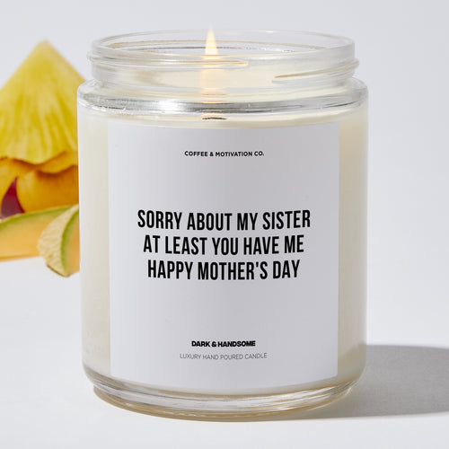 Candles - Sorry About My Sister At Least You Have Me | Happy Mother's Day - Mothers Day - Coffee & Motivation Co.