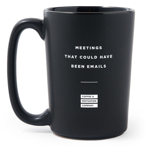 Matte Black Coffee Mugs - Meetings That Could Have Been Emails - Coffee & Motivation Co.