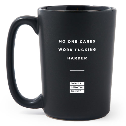 No One Cares Work Fucking Harder - Matte Black Motivational Coffee Mug