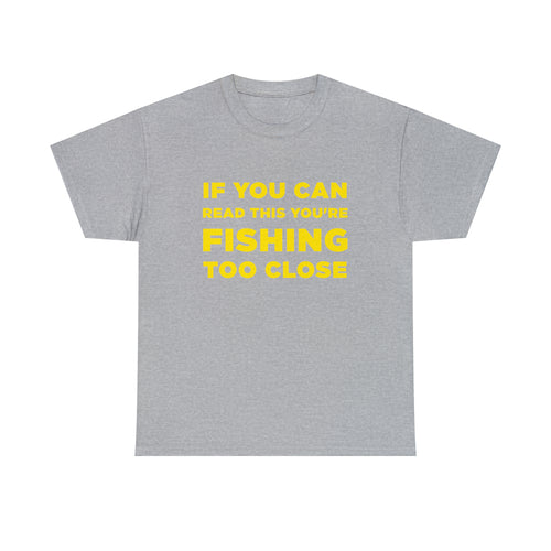 If You Can Read This You're Fishing Too Close - Dad T-Shirt for Men