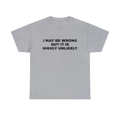 I May Be Wrong But It Is Highly Unlikely - Dad T-Shirt for Men