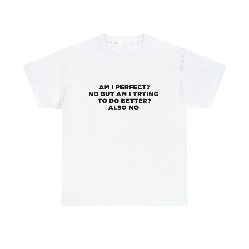 Am I Perfect? No But Am I Trying To Do Better? Also No - Dad T-Shirt for Men