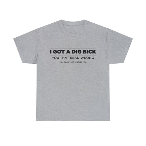 I Got A Dig Bick You That Read Wrong You Read That Wrong Too - Dad T-Shirt for Men