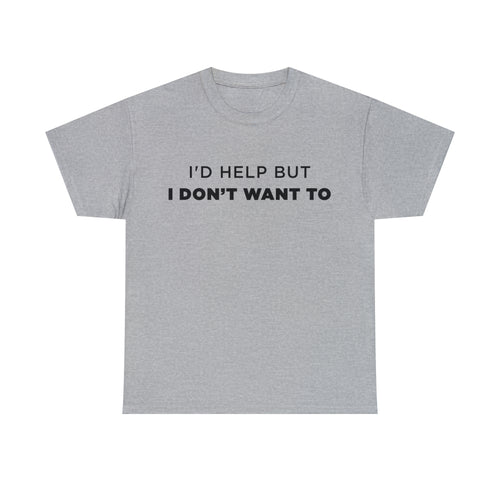 I'd Help But I Don't Want To - Dad T-Shirt for Men