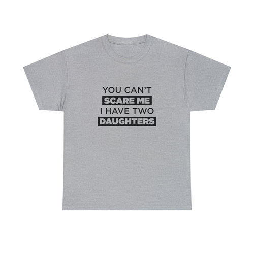 You Can't Scare Me I Have Two Daughters - Dad T-Shirt for Men