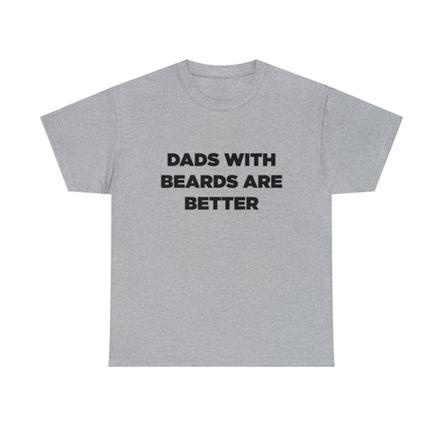 Dads With Beards Are Better - Dad T-Shirt for Men