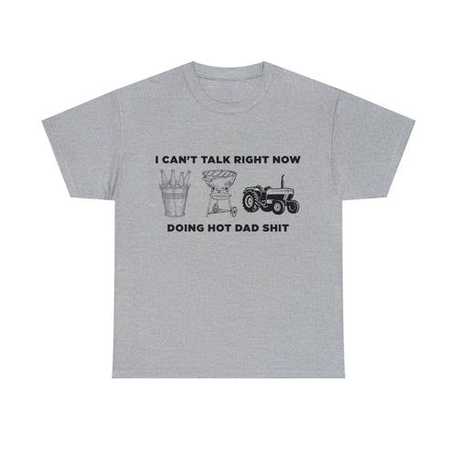 I Can't Talk Right Now Doing Hot Dad Shit - Dad T-Shirt for Men