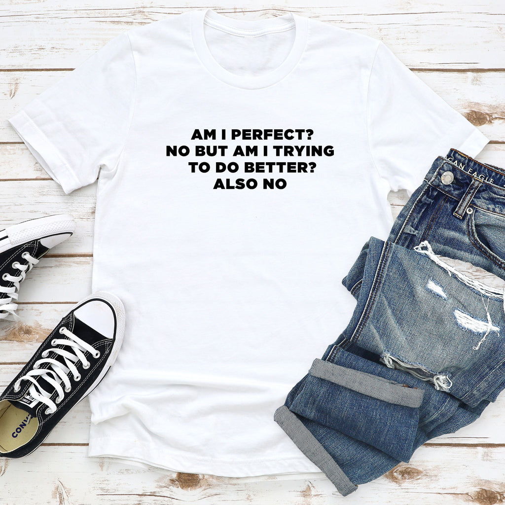 Am I Perfect? No But Am I Trying To Do Better? Also No - Dad T-Shirt for Men