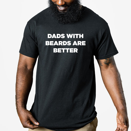 Dads With Beards Are Better - Dad T-Shirt for Men
