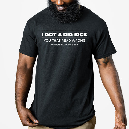 I Got A Dig Bick You That Read Wrong You Read That Wrong Too - Dad T-Shirt for Men