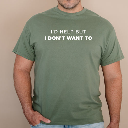 I'd Help But I Don't Want To - Dad T-Shirt for Men