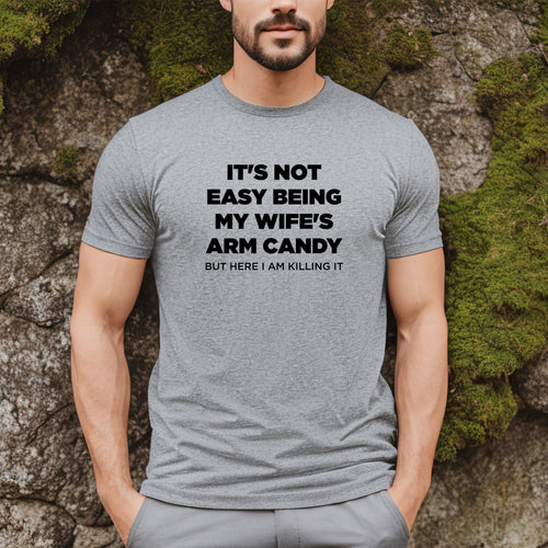 It's Not Easy Being My Wife's Arm Candy But Here I Am Killing It - Dad T-Shirt for Men