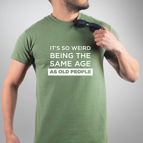 It's So Weird Being The Same Age As Old People - Dad T-Shirt for Men