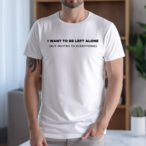 I Want To Be Left Alone (But Invited To Everything) - Dad T-Shirt for Men