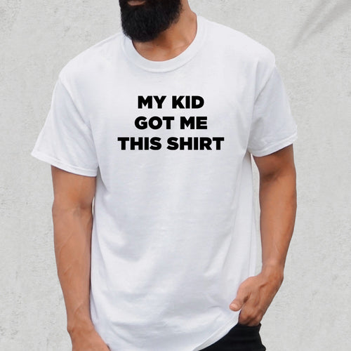My Kid Got Me This Shirt - Dad T-Shirt for Men