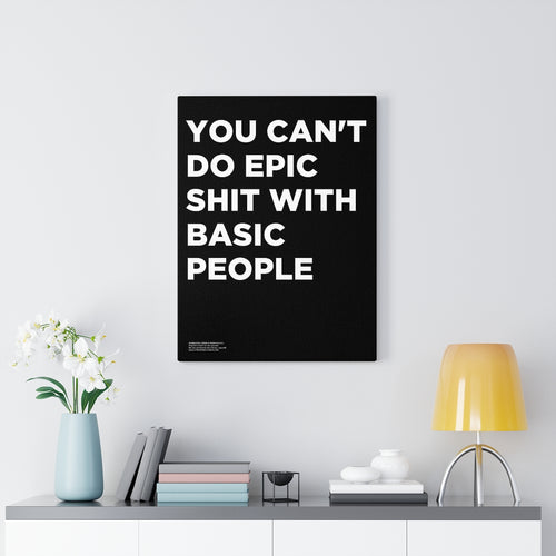 You Can't Do Epic Shit with Basic People - Premium Motivational Canvas Art