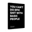 You Can't Do Epic Shit with Basic People - Premium Motivational Canvas Art