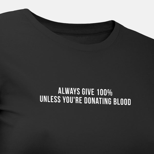 Always Give 100% Unless You're Donating Blood - Motivational Womens T-Shirt