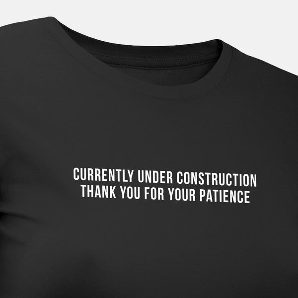 Currently Under Construction Thank You for Your Patience - Motivational Womens T-Shirt