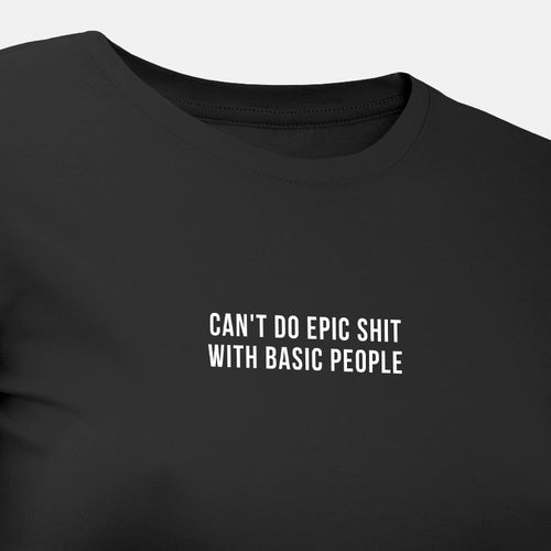 Can't Do Epic Shit With Basic People - Motivational Womens T-Shirt