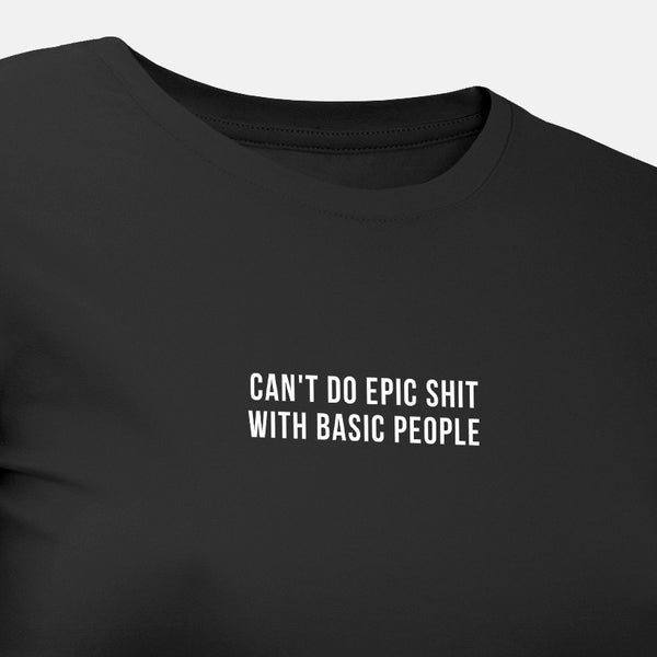 Can't Do Epic Shit With Basic People - Motivational Womens T-Shirt