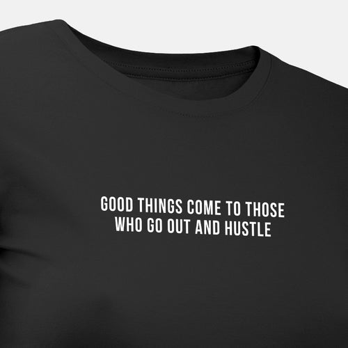 Good Things Come to Those Who Go Out and Hustle - Motivational Womens T-Shirt