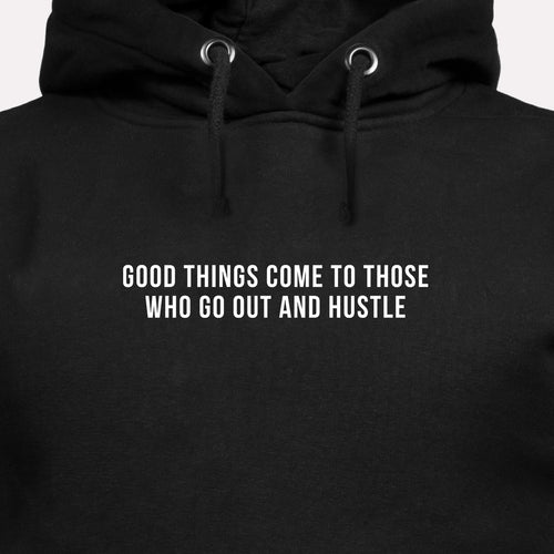 Good Things Come to Those Who Go Out and Hustle - Motivational Hoodie