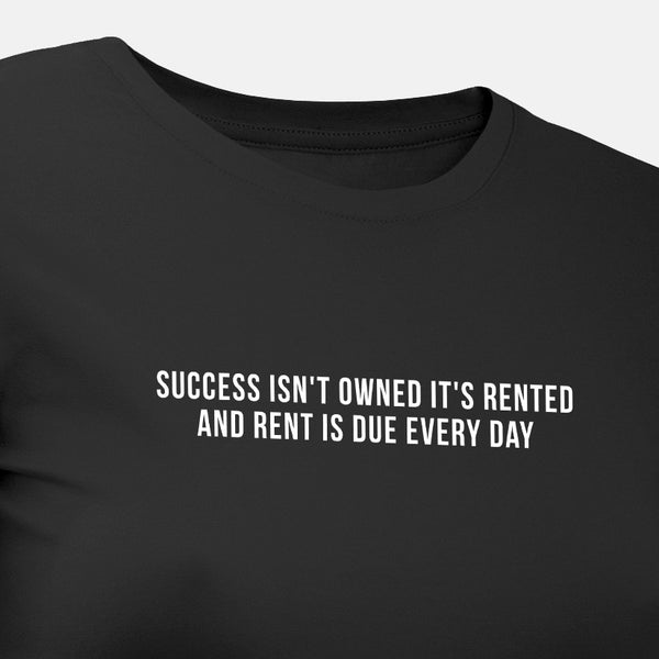 Success Isn't Owned It's Rented and Rent Is Due Every Day - Motivational Womens T-Shirt