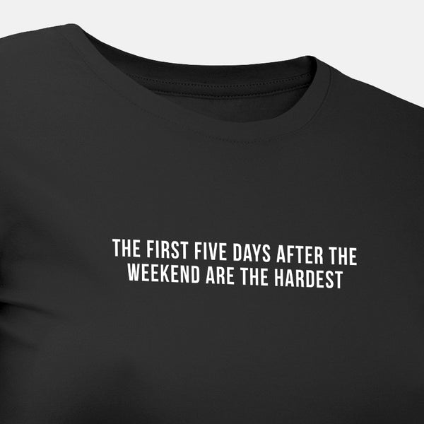 The First Five Days After the Weekend Are the Hardest - Motivational Womens T-Shirt
