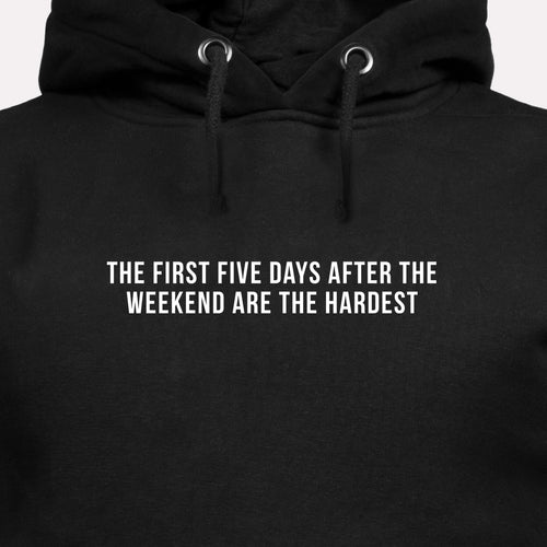 The First Five Days After the Weekend Are the Hardest - Motivational Hoodie