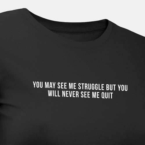 You May See Me Struggle but You Will Never See Me Quit - Motivational Womens T-Shirt