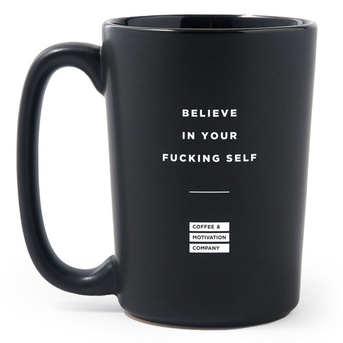 Believe In Your Fucking Self - Matte Black Motivational Coffee Mug
