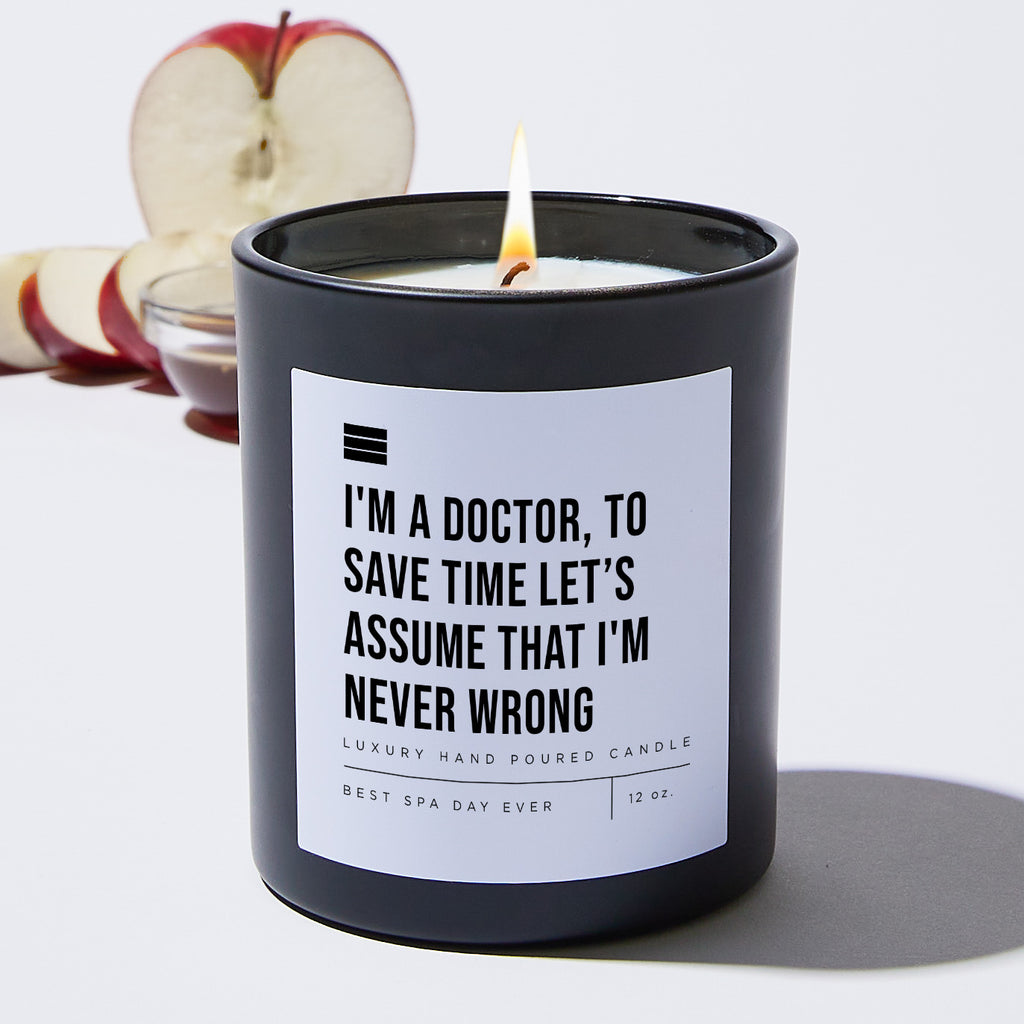 I'm a Doctor, to Save Time Let’s Assume That I'm Never Wrong - Black Luxury Candle 62 Hours