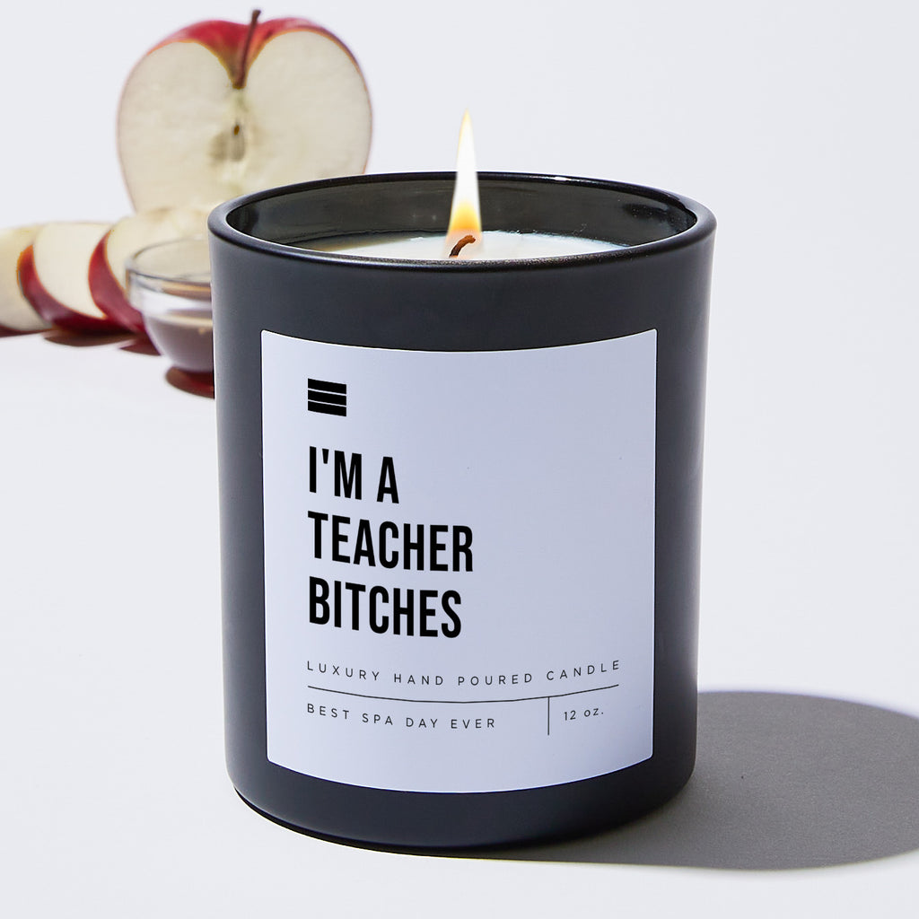 I'm A Teacher Bitches - Black Luxury Candle 62 Hours
