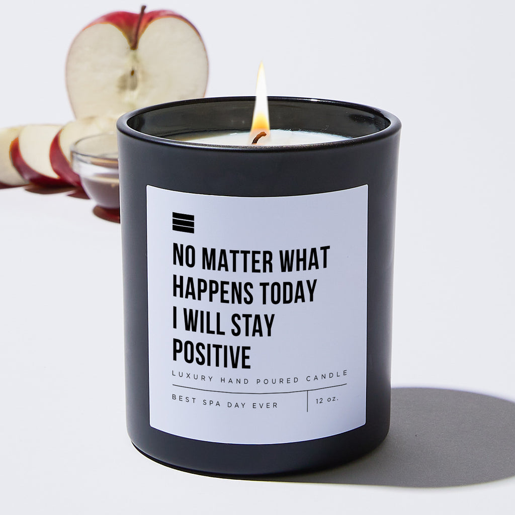 No Matter What Happens Today I Will Stay Positive - Black Luxury Candle 62 Hours