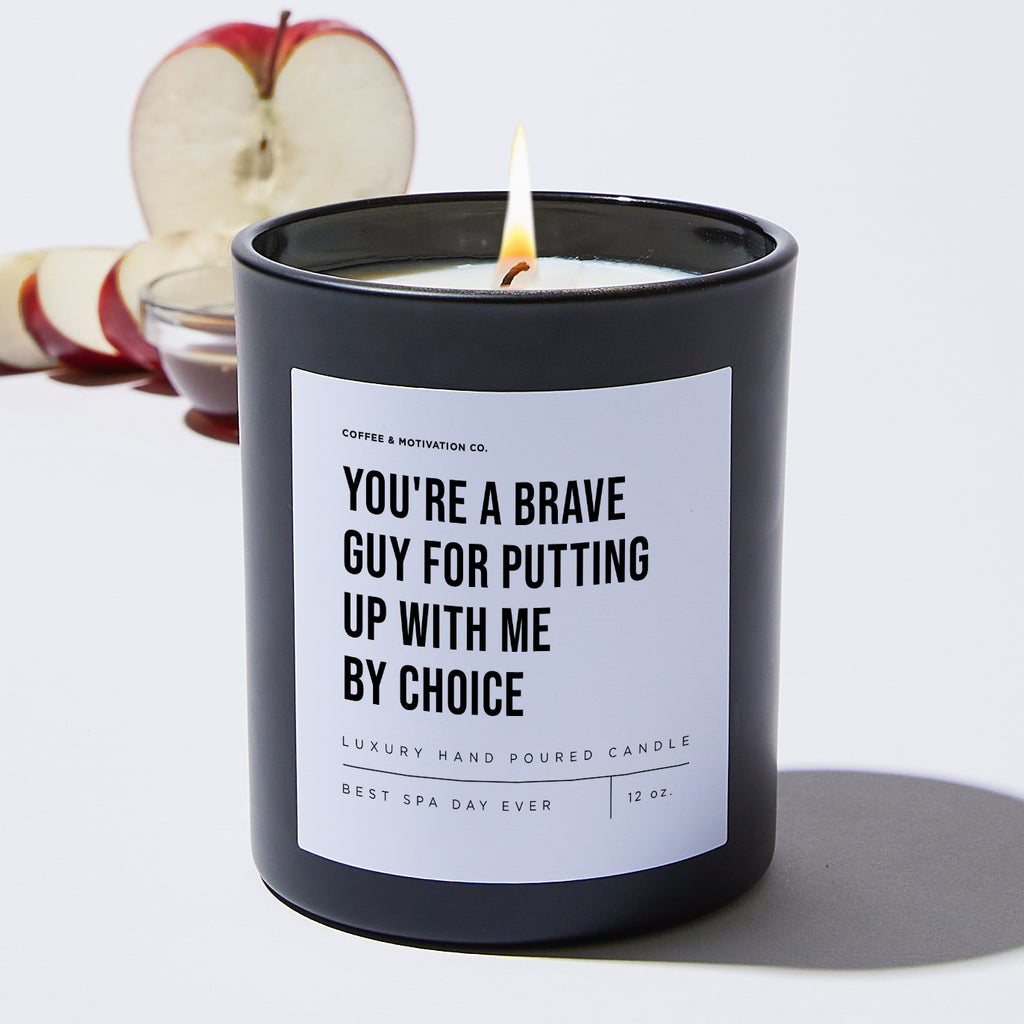 You're A Brave Guy For Putting Up With Me By Choice - Black Luxury Candle 62 Hours