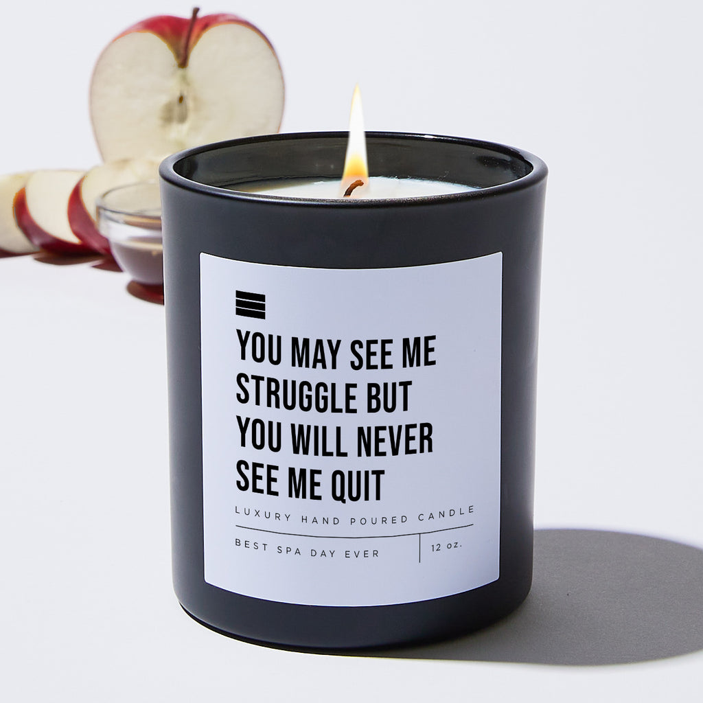 You May See Me Struggle but You Will Never See Me Quit - Luxury Candle 62 Hours