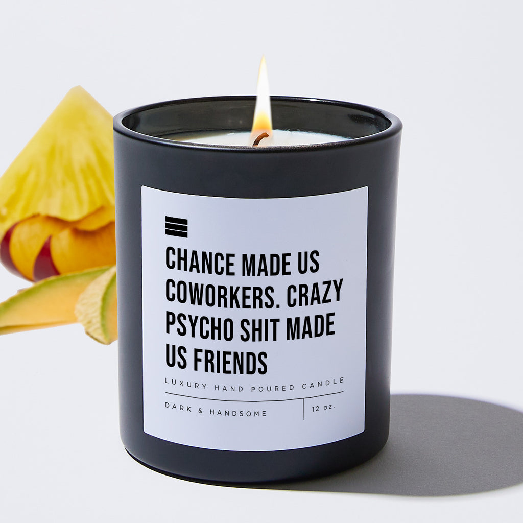 Chance Made Us Coworkers. Crazy Psycho Shit Made Us Friends - Black Luxury Candle 62 Hours