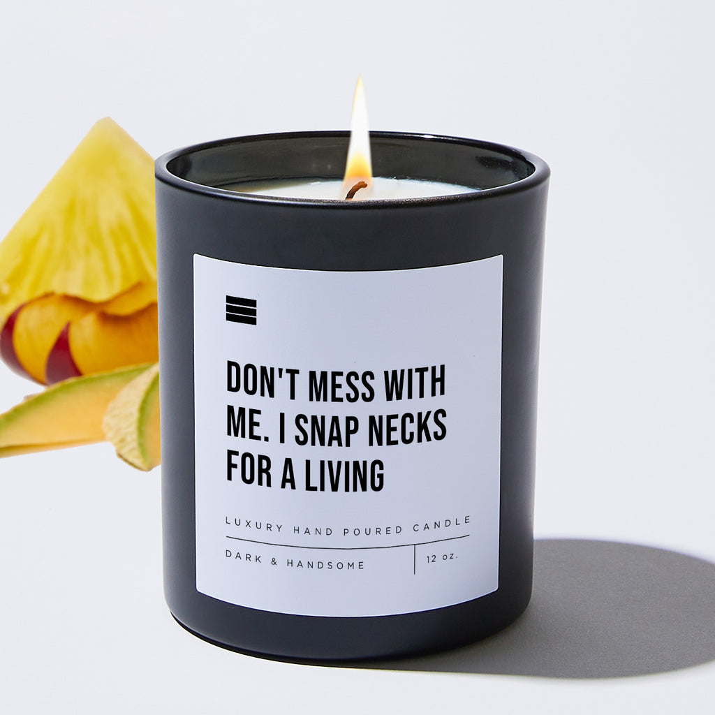 Don't Mess With Me. I Snap Necks for a Living - Black Luxury Candle 62 Hours